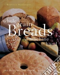 Whole Grain Breads by Machine or Hand libro in lingua di Ojakangas Beatrice A.