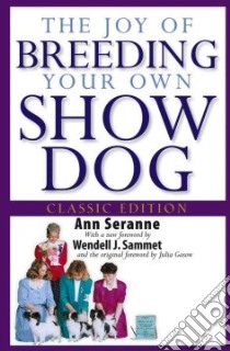 The Joy Of Breeding Your Own Show Dog libro in lingua di Seranne Ann, Sammet Wendell J. (FRW), Gasow Julia (FRW), Morden Donna L. (ILT)