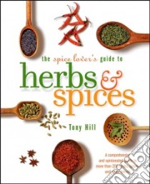 The Spice Lover's Guide To Herbs & Spices libro in lingua di Hill Tony