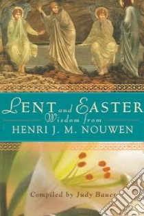 Lent And Easter Wisdom From Henri J M nouwen libro in lingua di Nouwen Henri J. M., Bauer Judy (COM)