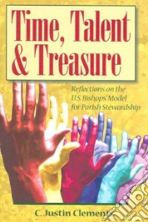 Time, Talent, And Treasure libro in lingua di Clements C. Justin