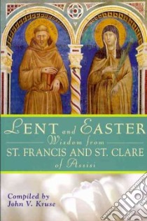 Lent and Easter Wisdom from Saint Francis and Saint Clare of Assisi libro in lingua di Kruse John V. (COM)