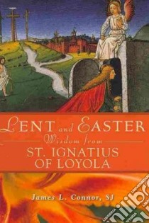 Lent and Easter Wisdom from Saint Ignatius of Loyola libro in lingua di Connor James L. (COM)