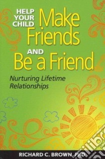 Help Your Child Make Friends and Be a Friend libro in lingua di Brown Richard C. Ph.D.