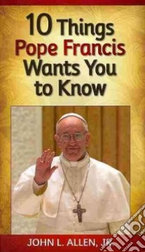 10 Things Pope Francis Wants You to Know libro in lingua di Allen John L. Jr.