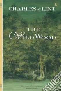 The Wild Wood libro in lingua di De Lint Charles