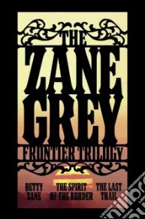The Zane Grey Frontier Trilogy libro in lingua di Grey Zane