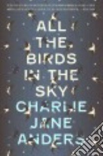 All the Birds in the Sky libro in lingua di Anders Charlie Jane