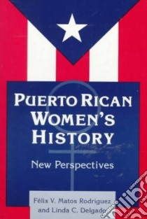 Puerto Rican Women's History libro in lingua di Matos Rodriguez Felix V. (EDT), Delgado Linda C. (EDT)