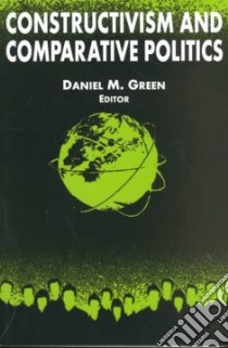 Constructivism and Comparative Politics libro in lingua di Green Daniel M. (EDT)