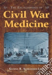 The Encyclopedia of Civil War Medicine libro in lingua di Schroeder-Lein Glenna R.