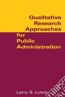Qulitative Research Approaches for Public Administration libro in lingua di Luton Larry S.
