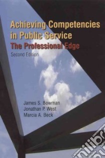 Achieving Competencies in Public Service libro in lingua di Bowman James S., West Jonathan P., Beck Marcia A.