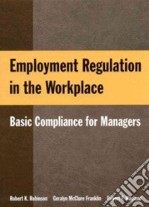 Employment Regulation in the Workplace libro in lingua di Robinson Robert K., Franklin Geralyn McClure, Wayland Robert F.
