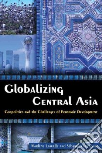 Globalizing Central Asia libro in lingua di Laruelle Marlene, Peyrouse Sebastien