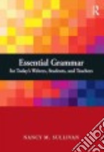Essential Grammar for Today's Writers, Students, and Teachers libro in lingua di Sullivan Nancy M.