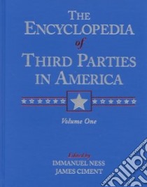 The Encyclopedia of Third Parties in America libro in lingua di Ness Immanuel (EDT), Ciment James (EDT), Piven Frances Fox (FRW)
