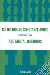 Co-occurring Substance Abuse And Mental Disorders libro in lingua di Smith John