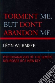 Torment Me, but Don't Abandon Me libro in lingua di Wurmser Leon