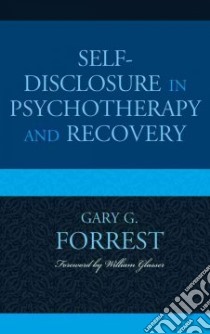 Self-Disclosure in Psychotherapy and Recovery libro in lingua di Forrest Gary, Glasser William (FRW)