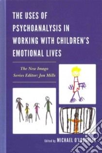 The Uses of Psychoanalysis in Working With Children's Emotional Lives libro in lingua di O'Loughlin Michael (EDT)