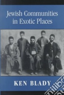 Jewish Communities in Exotic Places libro in lingua di Blady Ken, Kaplan Steven