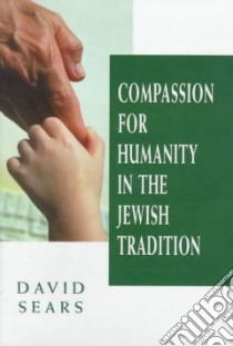 Compassion for Humanity in the Jewish Tradition libro in lingua di Sears David (COM)