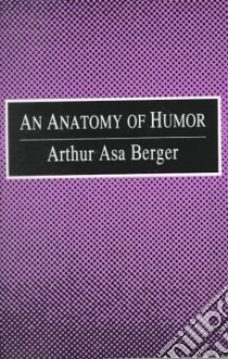 An Anatomy of Humor libro in lingua di Berger Arthur Asa