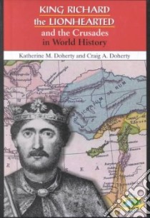 King Richard the Lionhearted and the Crusades in World History libro in lingua di Doherty Katherine M., Doherty Craig A.