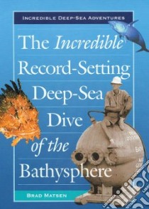The Incredible Record-Setting Deep-Sea Dive of the Bathysphere libro in lingua di Matsen Bradford