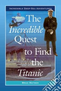 The Incredible Quest to Find the Titanic libro in lingua di Matsen Bradford