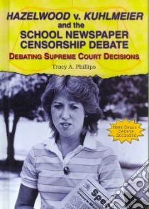 Hazelwood V. Kuhlmeier And the School Newspaper Censorship Debate libro in lingua di Phillips Tracy A.