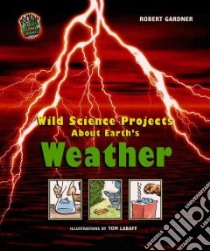 Wild Science Projects About Earth's Weather libro in lingua di Gardner Robert, LaBaff Tom (ILT)
