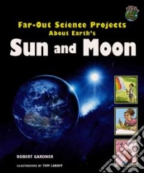 Far-Out Science Projects About Earth's Sun And Moon libro in lingua di Gardner Robert, LaBaff Tom (ILT)