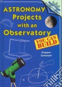 Astronomy Projects with an Observatory You Can Build libro in lingua di Gardner Robert