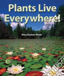 Plants Live Everywhere! libro in lingua di Wade Mary Dodson