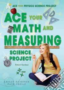 Ace Your Math and Measuring Science Project libro in lingua di Gardner Robert