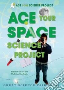 Ace Your Space Science Project libro in lingua di Gardner Robert, Goodstein Madeline