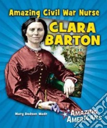 Amazing Civil War Nurse Clara Barton libro in lingua di Wade Mary Dodson