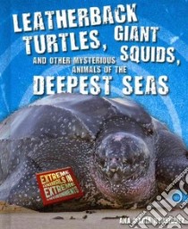 Leatherback Turtles, Giant Squids, and Other Mysterious Animals of the Deepest Seas libro in lingua di Rodriguez Ana Maria