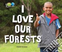 I Love Our Forests libro in lingua di Greene Carol