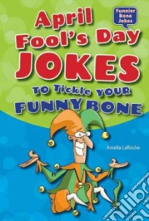 April Fool's Day Jokes to Tickle Your Funny Bone libro in lingua di Laroche Amelia