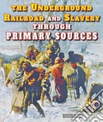 The Underground Railroad and Slavery Through Primary Sources libro in lingua di Ford Carin T.