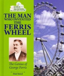 The Man Who Invented the Ferris Wheel libro in lingua di Sneed Dani