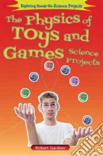 The Physics of Toys and Games Science Projects libro in lingua di Gardner Robert