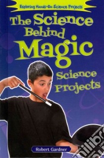 The Science Behind Magic Science Projects libro in lingua di Gardner Robert