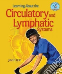 Learning About the Circulatory and Lymphatic Systems libro in lingua di Gold John C.