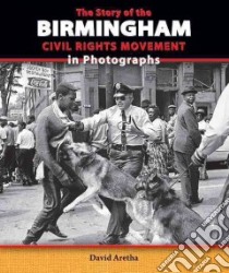 The Story of the Birmingham Civil Rights Movement in Photographs libro in lingua di Aretha David