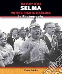 The Story of the Selma Voting Rights Marches in Photographs libro in lingua di Aretha David