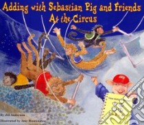 Adding with Sebastian Pig and Friends at the Circus libro in lingua di Anderson Jill, Huntington Amy (ILT)